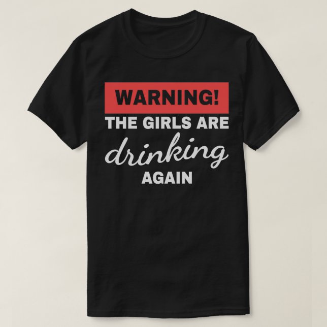 T-shirt Warning The Girls Are Drinking Again Drinking Budd (Design devant)