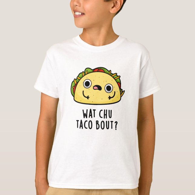 T-shirt Wat Chu Taco Bout Funny Taco Pun (Devant)