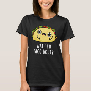 T-shirt Wat Chu Taco Bout Funny Taco Pun Dark BG