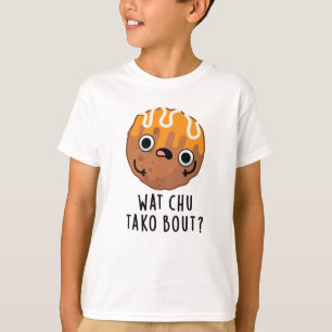 T-shirt Wat Chu Tako Bout Funny Takoyaki Pun