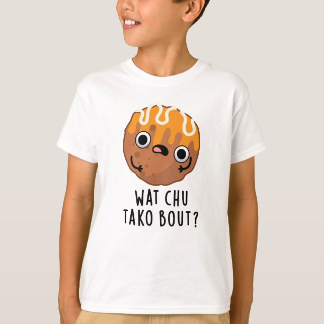 T-shirt Wat Chu Tako Bout Funny Takoyaki Pun (Devant)
