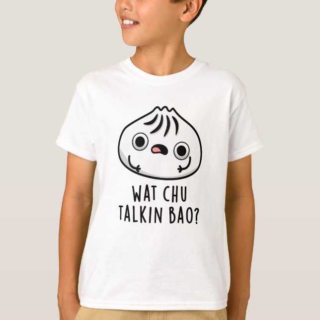 T-shirt Wat Chu Talkin Bao Drôle Dimsum Pun (Devant)