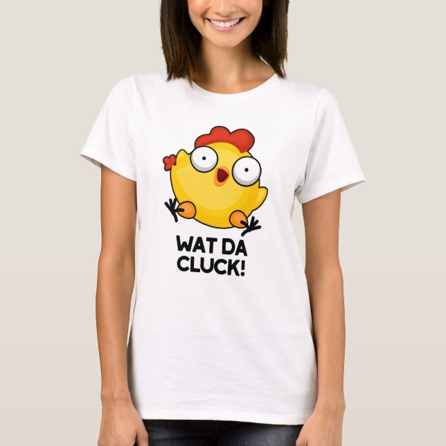 T-shirt Wat Da Cluck Drôle Pun de poulet (Devant)