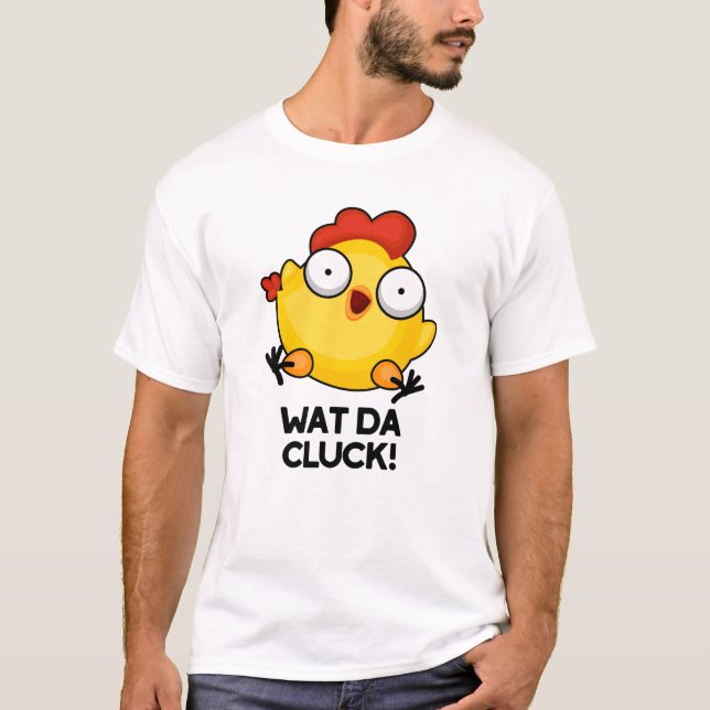 T-shirt Wat Da Cluck Drôle Pun de poulet (Devant)
