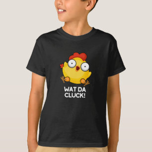 T-shirt Wat Da Cluck Funny Chicken Pun Dark BG