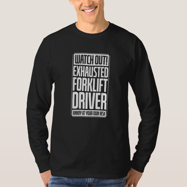 T-shirt Watch Out Exhausted Forklift Driver Annoy At Your  (Devant)