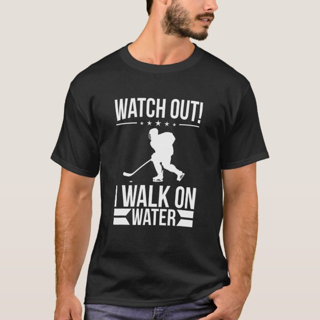 T-shirt Watch Out! I Walk On Water! Ice Hockey Player (Devant)