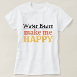 T-shirt Water Bears Make Me Happy Quote Vibrant Tardigrade