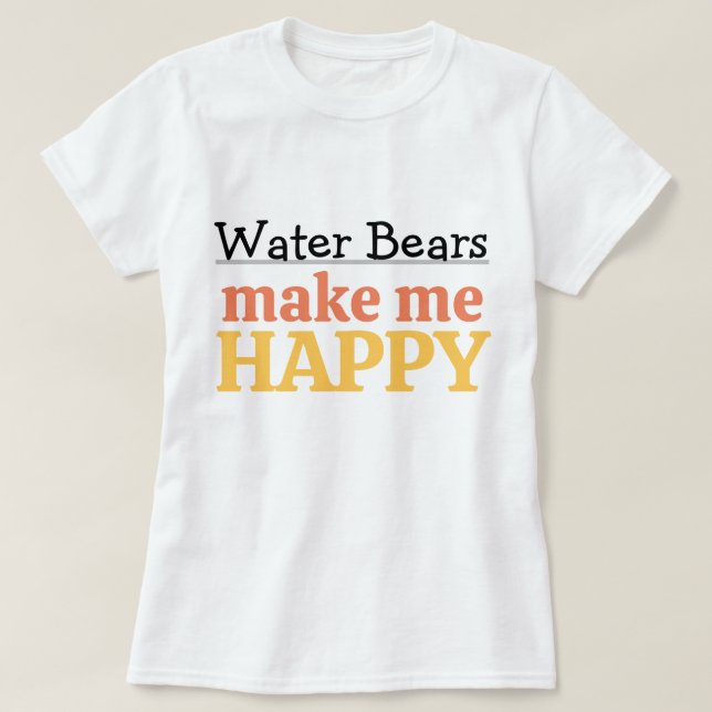 T-shirt Water Bears Make Me Happy Quote Vibrant Tardigrade (Design devant)