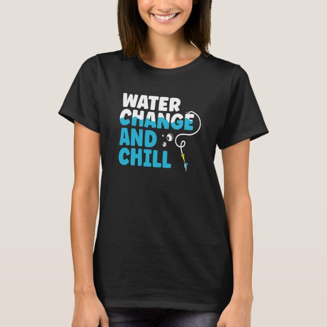 T-shirt Water Change and Chill Fish Tank  Aquarist  1 (Devant)