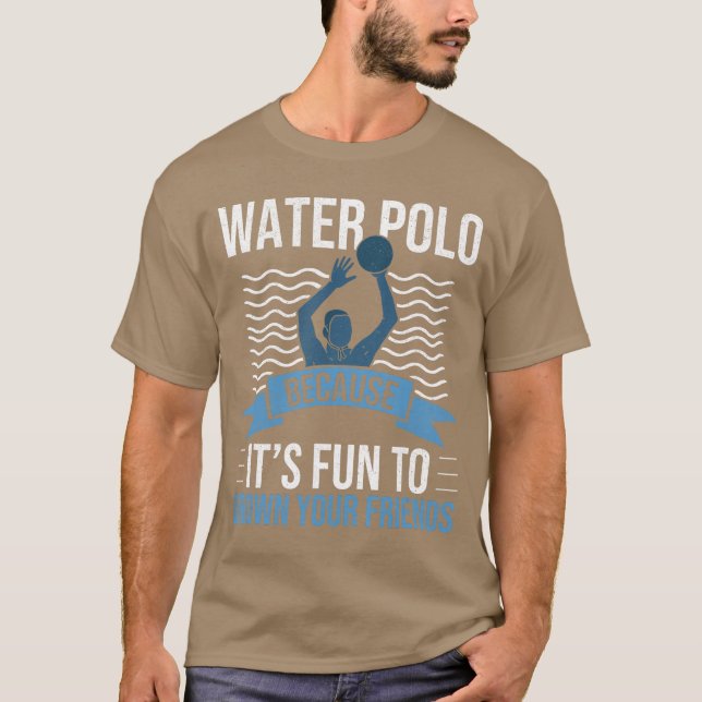 T-shirt Water Polo Because Its Fun to Drown Your Friends W (Devant)