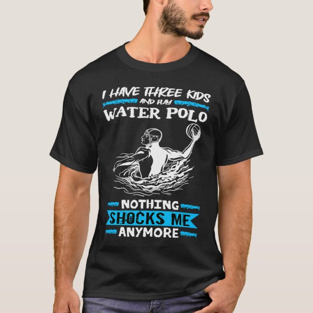 T-shirt Water Polo I Have Three Kids And Play Water Polo (Devant)