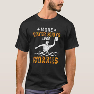 T-shirt Water polo More Water Shots Less Worries Water Pol