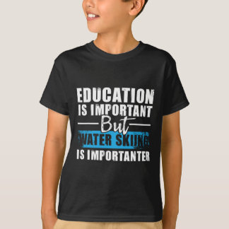 T-shirt Water Skiing Is Importanter - Education Water Ski 