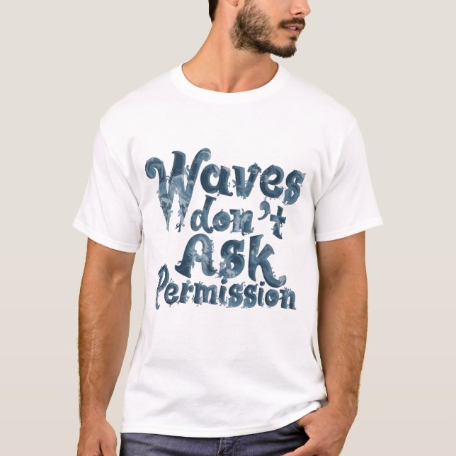 T-Shirt Waves Don’t Ask Permission (Devant)