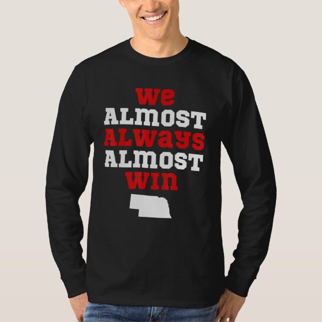 T-shirt We Almost Always Almost Win  Nebraska Football Fan (Devant)