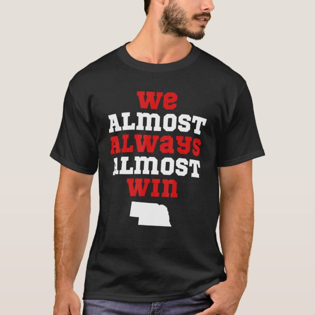 T-shirt We Almost Always Almost Win  Nebraska Football Fan (Devant)