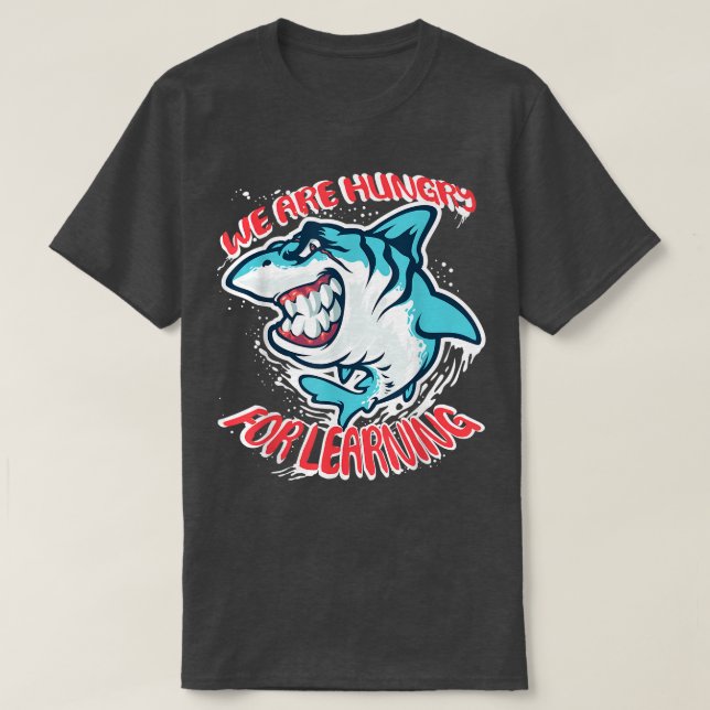 T-shirt We Are Hungry For Learning Funny shark Design  (Design devant)