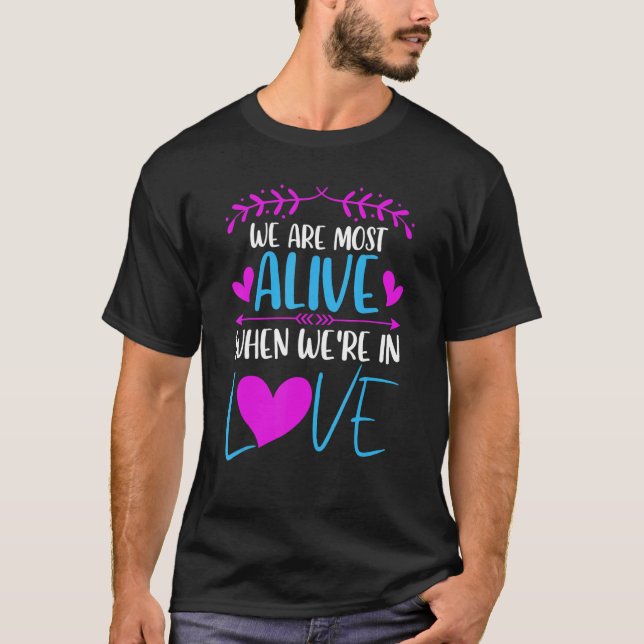 T-shirt We are most alive when we're in love Love saying (Devant)