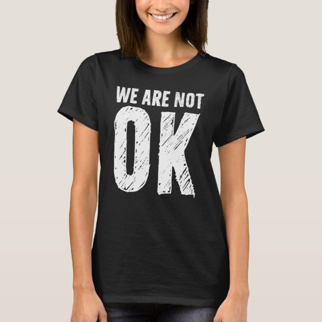 T-shirt We Are Not Ok (Devant)
