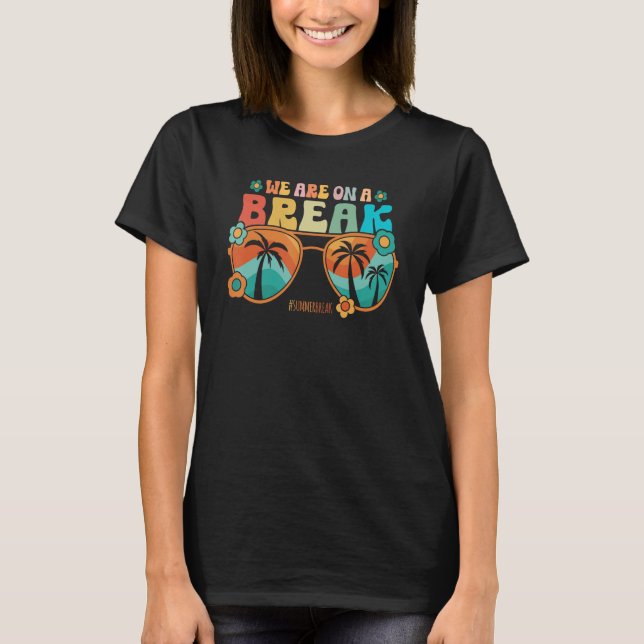 T-shirt We Are On A Break Teacher Summer Break Vacation He (Devant)