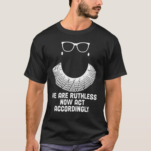 T-shirt We Are Ruthless Now Act Accordingly 1 (Devant)