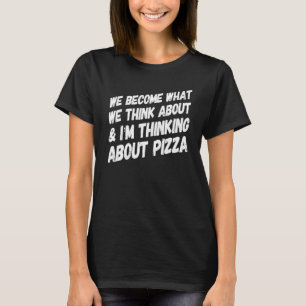 T-shirt We Become What We Think About And I'm Thinking Abo