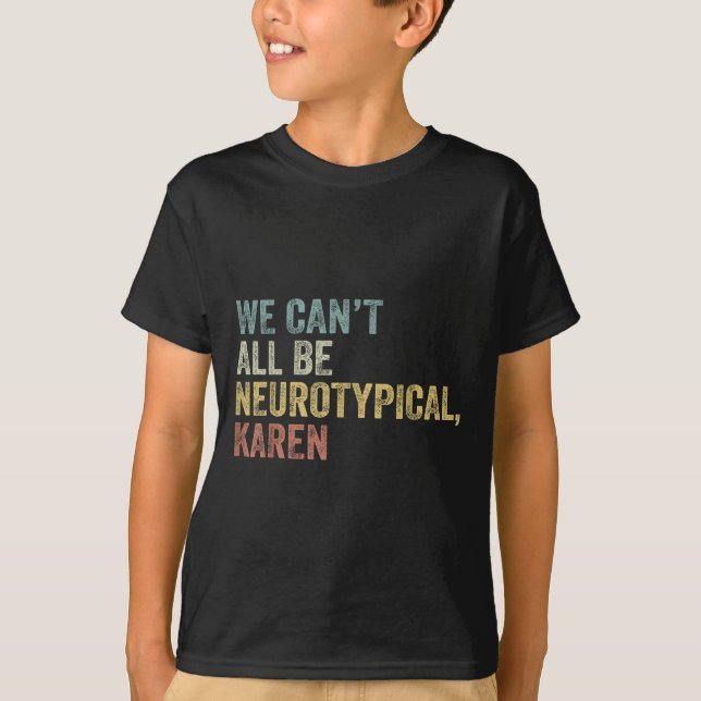 T-shirt We Can't All Be Neurotycal Karen Autism  (Devant)