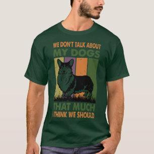 T-shirt We Don't Talk About My Dogs That Much I Think We S