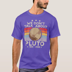 T-shirt We Don't Talk About Pluto Cool Funny Space Planet
