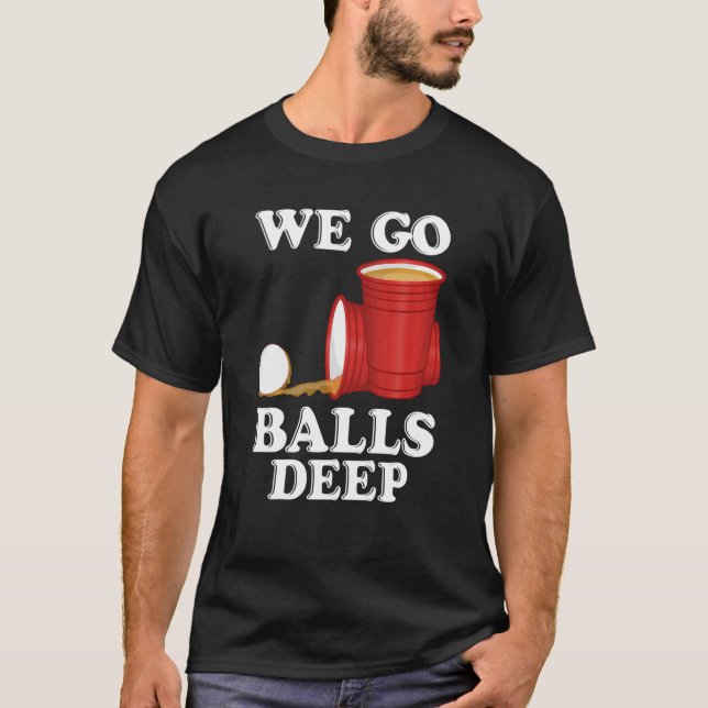 T-shirt We go balls deep Beer Party Beer Pong (Devant)
