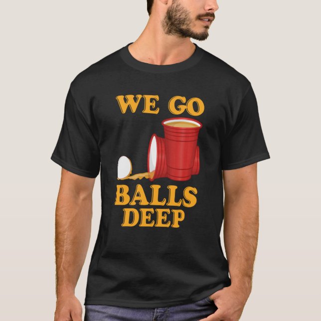 T-shirt We go balls deep Beer Party Beer Pong  1 (Devant)