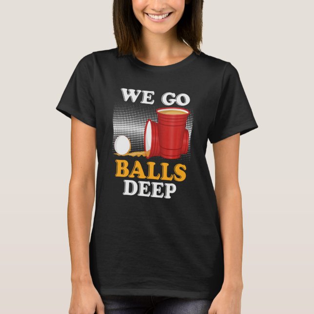 T-shirt We go balls deep Beer Party Beer Pong  4 (Devant)