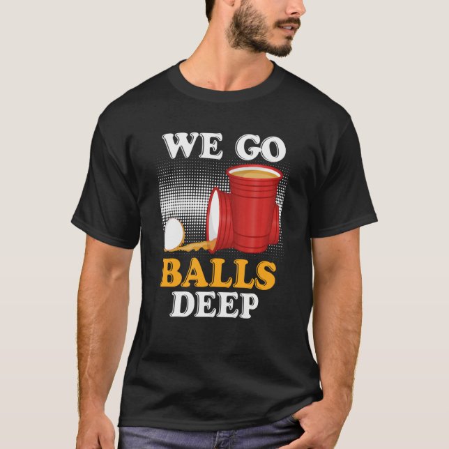 T-shirt We go balls deep Beer Party Beer Pong  4 (Devant)