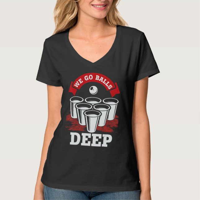 T-shirt We Go Balls Deep Beer Pong College Drinking Party (Devant)