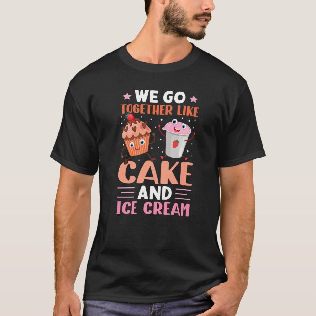 T-shirt We Go Together Like Cake And Ice Cream (Devant)