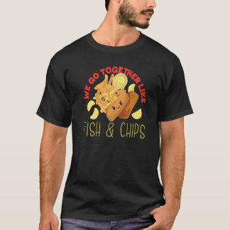 T-shirt We Go Together Like Fish And Chips