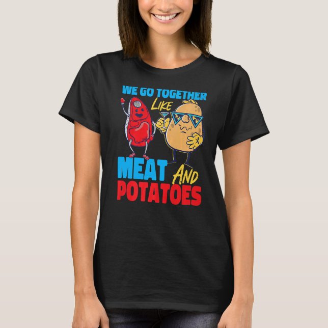 T-shirt We Go Together Like Meat And Potatoes   (Devant)