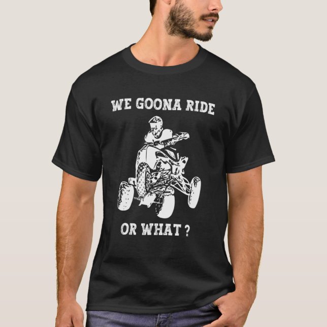 T-shirt We Gonna Ride Or What Fun quad biker biking ATV 4  (Devant)