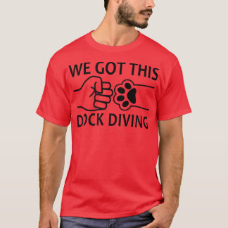 T-shirt We Got This Dog Dock Diving 