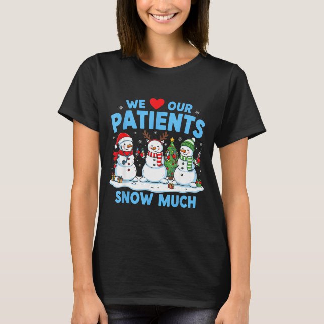T-shirt We Love Our Patients Snow Much Funny Snowman Chris (Devant)