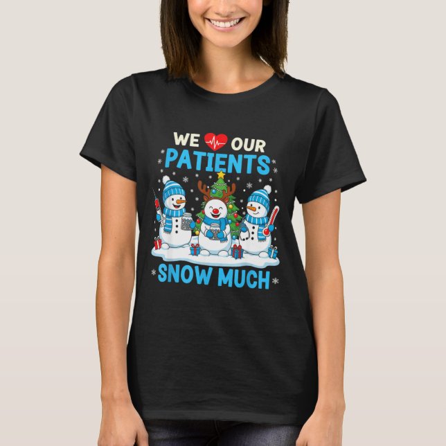 T-shirt We Love Our Patients Snow Much Funny Snowman Chris (Devant)