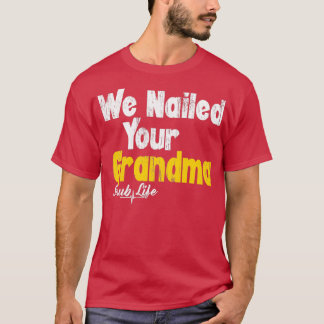 T-shirt We Nailed Your Grandma Funny Scrub Tech Funny Orth