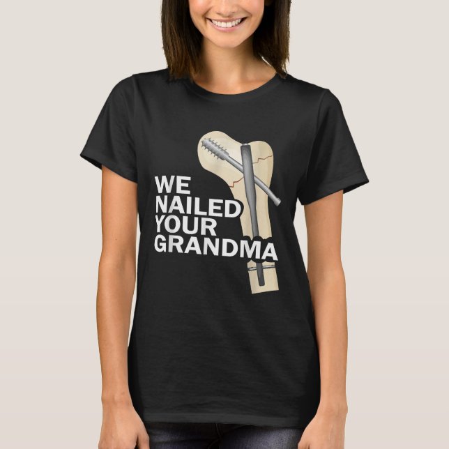 T-shirt We Nailed Your Grandma Scrub Tech Grandma Ortho Hi (Devant)