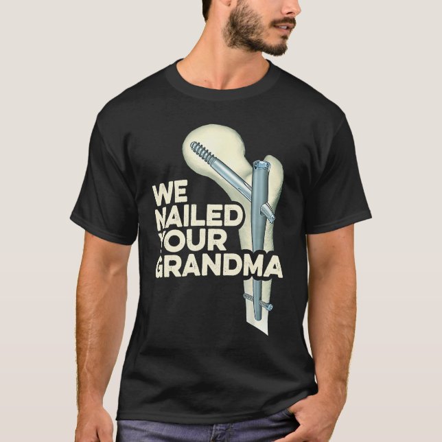 T-shirt We Nailed Your Grandma  Scrub Tech Ortho Hip Surge (Devant)
