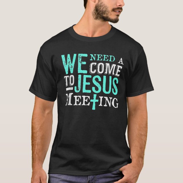T-shirt We Need A Come To Jesus Meeting Christian Gift  (Devant)