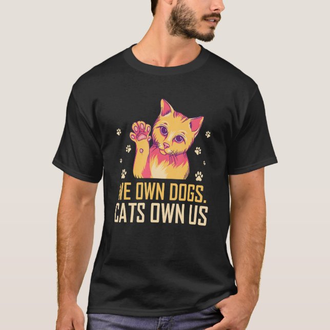 T-shirt We Own Dogs Cats Own Us Cat Lover Sayings Kitten Q (Devant)