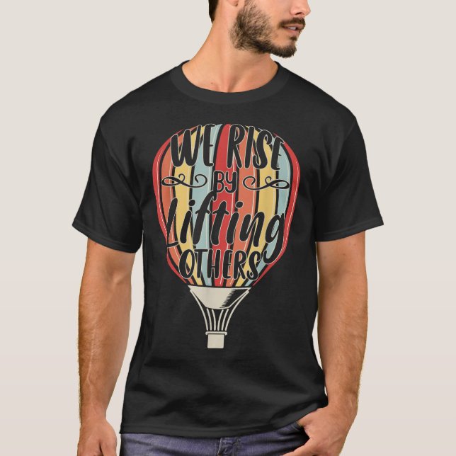 T-shirt We Rise By Lifting Others Funny Air Balloon Motiva (Devant)