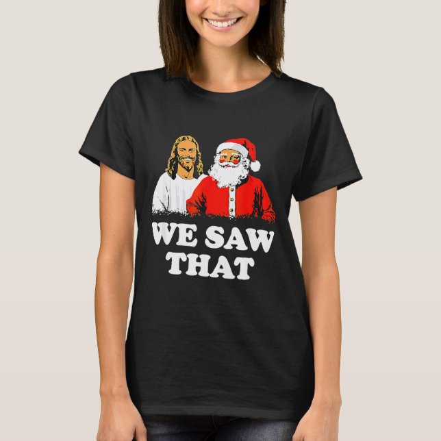 T-shirt We Saw That! Santa And Jesus Are Always Watching C (Devant)