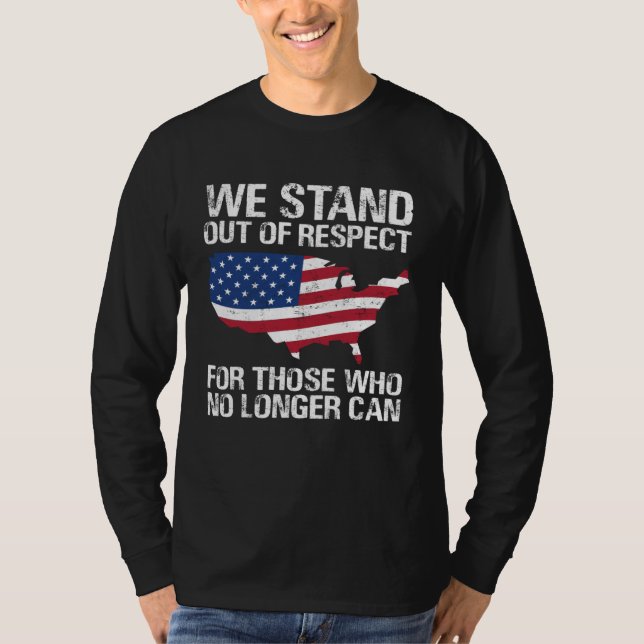 T-shirt We Stand Out Of Respect For Those Who No Longer Ca (Devant)